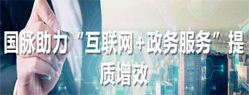 國(guó)脈助力“互聯(lián)網(wǎng)+政務(wù)服務(wù)”提質(zhì)增效