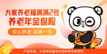 積極應(yīng)對(duì)“老齡化”戰(zhàn)略，大家養(yǎng)老上線福滿滿2號(hào)養(yǎng)老年金險(xiǎn)
