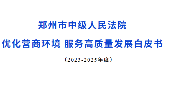 鄭州市中級(jí)人民法院優(yōu)化營(yíng)商環(huán)境 服務(wù)高質(zhì)量發(fā)展白皮書(shū)